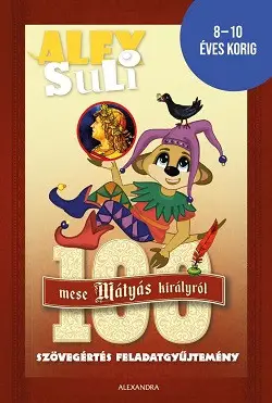 Alex Suli - 100 mese Mátyás Királyról szövegértés feladatgyűjtemény - 8-10 éves korig Bestseller