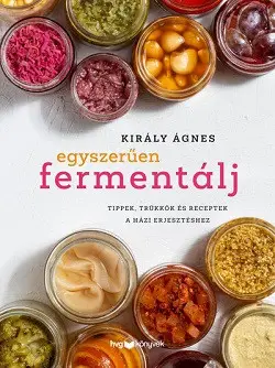 Expressz kézbesítés Egyszerűen fermentálj - Tippek, trükkök és receptek a házi erjesztéshez