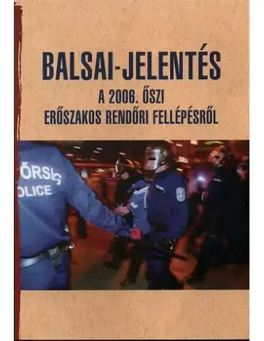 Különleges ajánlat Balsai-jelentés a 2006. őszi erőszakos rendőri fellépésről - A 2006. őszi erőszakos rendőri fellépésről