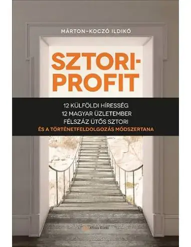 Sztoriprofit - 12 külföldi híresség, 12 magyar üzletember, félszáz ütős történet és a történetfeldolgozás módszertana Legnépszerűbb