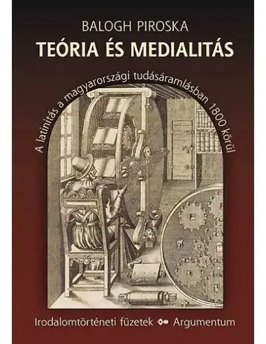Teória és Meialitás - A latinitás a magyarországi tudásáramlásban 1800 körül Bestseller