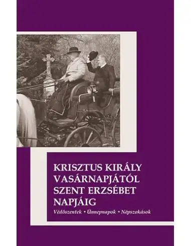 Krisztus király vasárnapjától Szent Erzsébet napjáig - Védőszentek, ünnepnapok, népszokások Outlet