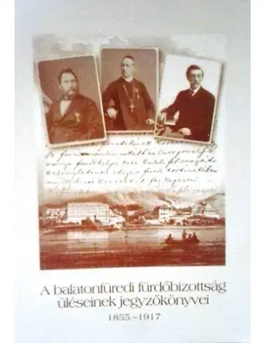 A balatonfüredi fürdőbizottság üléseinek jegyzőkönyvei 1855-1917 Vásárlói kedvenc