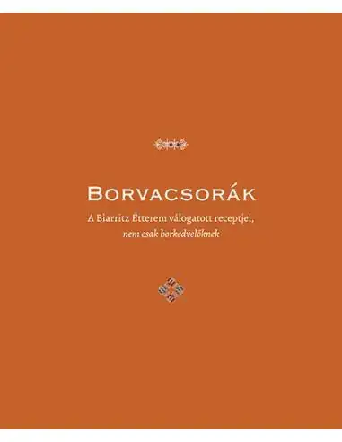 Exkluzív ajánlat Borvacsorák - A Biarritz Étterem válogatott receptjei, nem csak borkedvelőknek