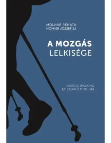 Olcsóbb A mozgás lelkisége - Nordic walking és szemlélődő ima