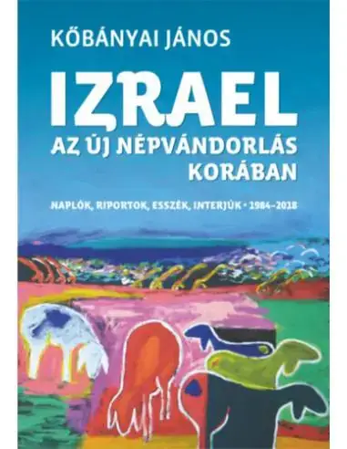 Izrael az új népvándorlás korában - Naplók, riportok, esszék, interjúk 1984-2018 Korlátozott ajánlat