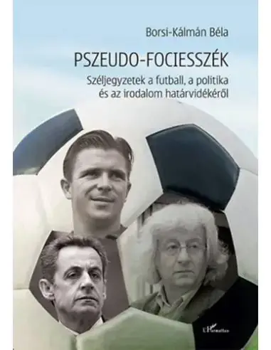 Pszeudo-fociesszék - Széljegyzetek a futball, a politika és az irodalom határvidékéről Alacsony ár