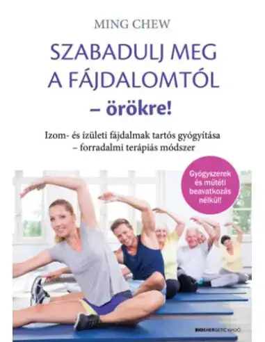 Legnépszerűbb Szabadulj meg a fájdalomtól örökre! - Izom- és ízületi fájdalmak tartós gyógyítása - forradalmi terápiás módszer