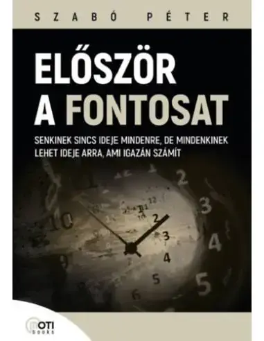Először a fontosat - Senkinek sincs ideje mindenre, de mindenkinek lehet ideje arra, ami igazán számít Különleges ajánlat