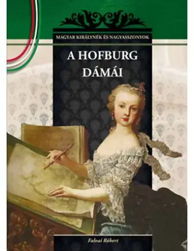 A Hofburg dámái - MAGYAR KIRÁLYNÉK ÉS NAGYASSZONYOK 19. Legjobb ár