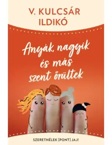 Anyák, nagyik és más szent őrültek - Szeretnélek(pont)jaj! Legjobb ár