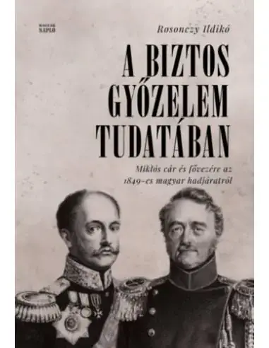 Szezonális akció A biztos győzelem tudatában - Miklós cár és fővezére az 1849-es magyar hadjáratról orosz levéltári források alapján