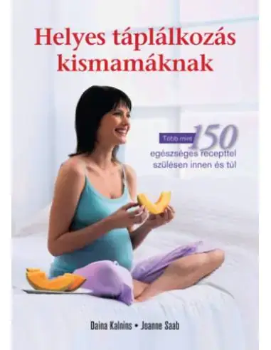 Utolsó esély Helyes táplálkozás kismamáknak - Több mint 150 egészséges recepttel szülésen innen és túl