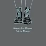 Legnépszerűbb How to Be a Woman byMoran, Caitlin;