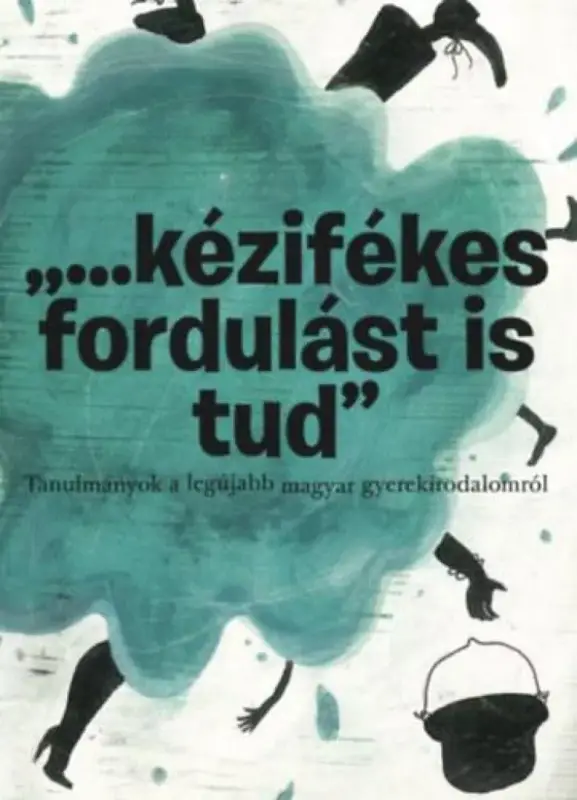 ...kézifékes fordulást is tud - Tanulmányok a legújabb magyar gyerekirodalomról Biztonságos vásárlás