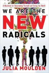 Gyors kiszállítás We Are the New Radicals: A Manifesto for Reinventing Yourself and Saving the World byMoulden, Julia;