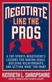 Negotiate Like the Pros: A Top Sports Negotiator's Lessons for Making Deals, Building Relationships, and Getting What You Want byShropshire, Kenneth; Korlátozott ajánlat