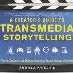 A Creator's Guide to Transmedia Storytelling: How to Captivate and Engage Audiences across Multiple Platforms byPhillips, Andrea; Ne maradj le