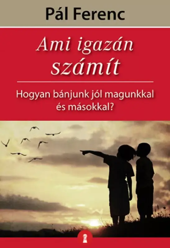 Ami igazán számít - Hogyan bánjunk jól magunkkal és másokkal? Azonnal elérhető
